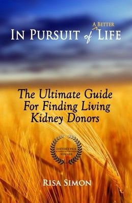 In Pursuit of A Better Life: The Ultimate Guide For Finding Living Kidney Donors by Simon, Risa