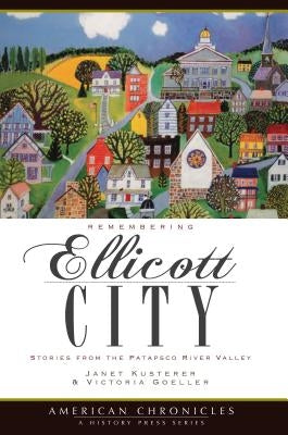 Remembering Ellicott City: Stories from the Patapsco River Valley by Kusterer, Janet