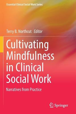 Cultivating Mindfulness in Clinical Social Work: Narratives from Practice by Northcut, Terry B.