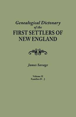 Genealogical Dictionary of the First Settlers of New England, Showing Three Generations of Those Who Came Before May, 1692. in Four Volumes. Volume II by Savage, James