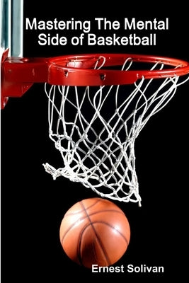 Mastering The Mental Side Of Basketball by Solivan, Ernest
