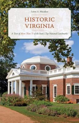 Historic Virginia: A Tour of More Than 75 of the State's Top National Landmarks by Macaluso, Laura A.