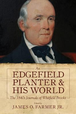 An Edgefield Planter and His World: The 1840s Journals of Whitfield Brooks by Farmer Jr, James O.
