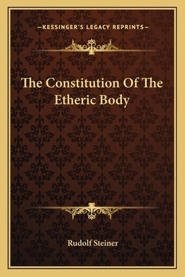 The Constitution of the Etheric Body by Steiner, Rudolf