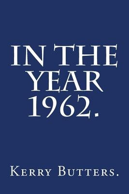 In the Year 1962. by Butters, Kerry