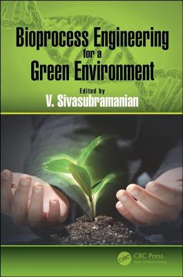 Bioprocess Engineering for a Green Environment by Sivasubramanian, V.