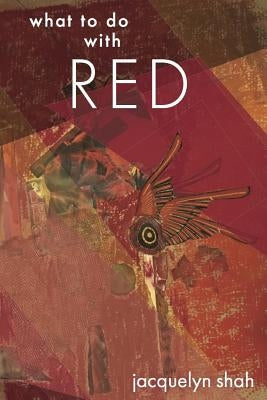 What to Do with Red by Shah, Jacquelyn
