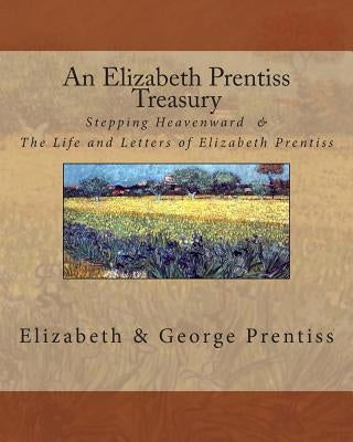 An Elizabeth Prentiss Treasury: Stepping Heavenward & The Life and Letters of Elizabeth Prentiss by Prentiss, George