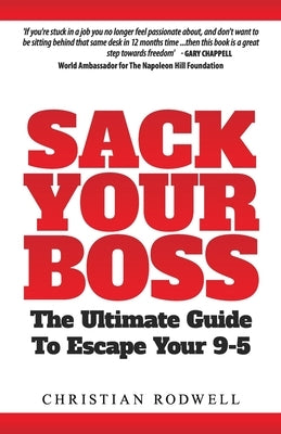 Sack Your Boss: The Ultimate Guide To Escape 9-5 by Rodwell, Christian