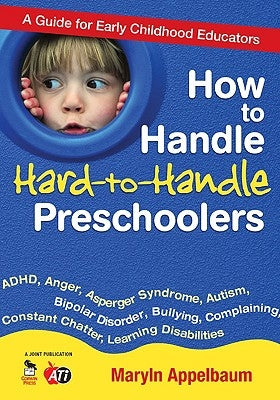How to Handle Hard-To-Handle Preschoolers: A Guide for Early Childhood Educators by Appelbaum, Maryln S.