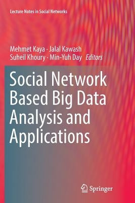 Social Network Based Big Data Analysis and Applications by Kaya, Mehmet
