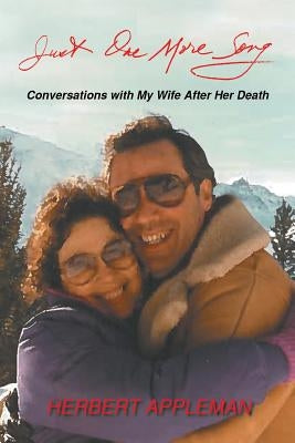 Just One More Song: Conversations with My Wife After Her Death by Appleman, Herbert