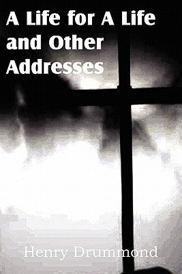 A Life for a Life and Other Addresses by Drummond, Henry