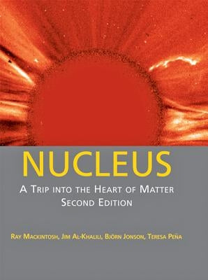 Nucleus: A Trip Into the Heart of Matter by Mackintosh, Ray
