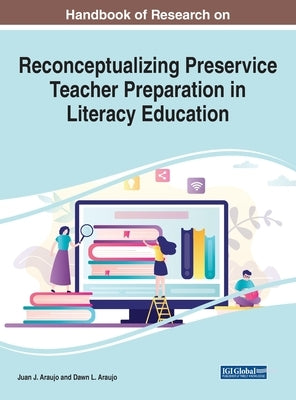 Handbook of Research on Reconceptualizing Preservice Teacher Preparation in Literacy Education by Araujo, Juan J.