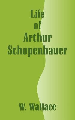Life of Arthur Schopenhauer by Wallace, W.