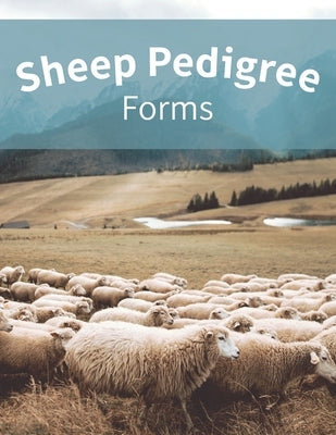 Sheep Pedigree Forms: Keep Records of your Herd's Bloodlines with 40 Easy-to-Use Three Generation Pedigree Templates: Just Fill in the Infor by Sherman, Clara