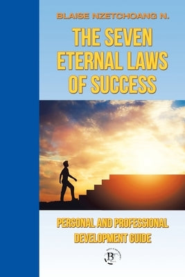 The Seven Eternal Laws of Success: Personal and Professional Development Guide by Nzetchoang N., Blaise