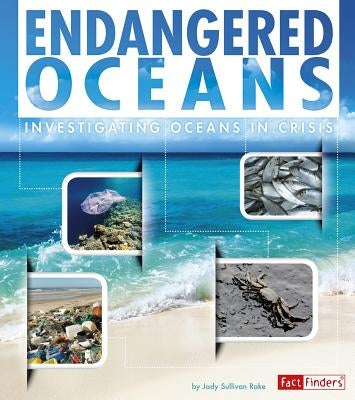 Endangered Oceans: Investigating Oceans in Crisis by Rake, Jody S.
