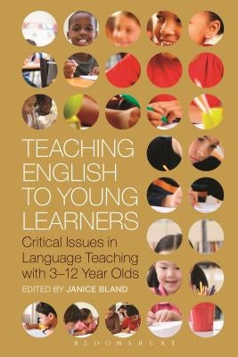 Teaching English to Young Learners: Critical Issues in Language Teaching with 3-12 Year Olds by Bland, Janice