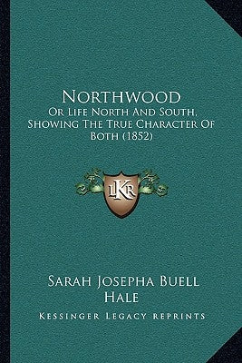 Northwood: Or Life North And South, Showing The True Character Of Both (1852) by Hale, Sarah Josepha Buell