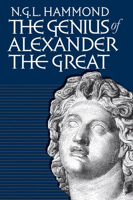 Genius of Alexander the Great by Hammond, N. G. L.