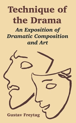 Technique of the Drama: An Exposition of Dramatic Composition and Art by Freytag, Gustav