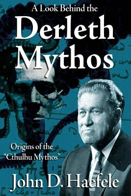 A Look Behind the Derleth Mythos: Origins of the Cthulhu Mythos by Pugmire, W. H.