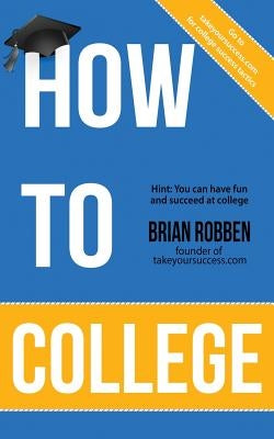 How To College by Robben, Brian
