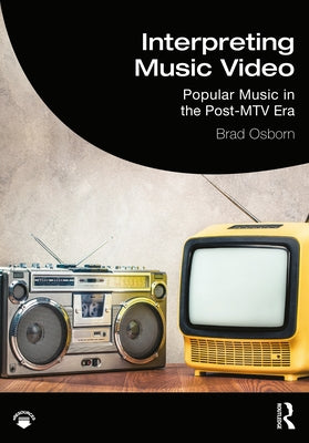 Interpreting Music Video: Popular Music in the Post-MTV Era by Osborn, Brad