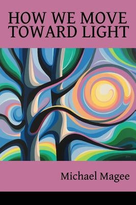 How We Move Toward Light: New & Selected Poems by Magee, Michael