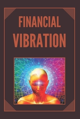 Financial Vibration: wealth with the frequency of your mind by Libres, Mentes