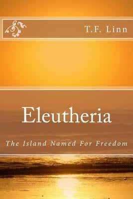 Eleutheria: The Island Named For Freedom by Linn, T. F.