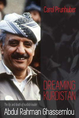Dreaming Kurdistan: The Life and Death of Kurdish Leader Abdul Rahman Ghassemlou by Prunhuber, Carol