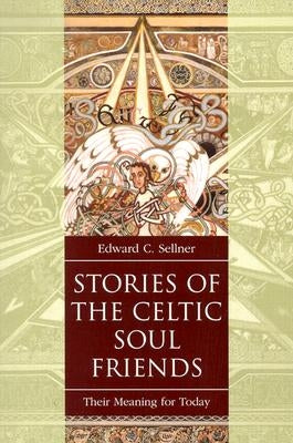 Stories of the Celtic Soul Friends: Their Meaning for Today by Sellner, Edward C.