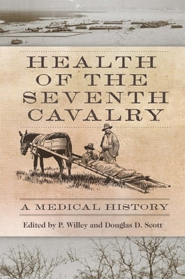 Health of the Seventh Cavalry: A Medical History by Willey, P.