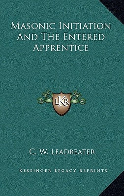Masonic Initiation and the Entered Apprentice by Leadbeater, C. W.