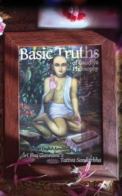 Basic Truths of Gaudiya Philosophy: An English Rendition of Sri Jiva Goswami's Tattva Sandarbha by Kishor, Vraja