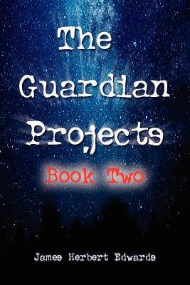 The Guardian Projects: Book Two by Edwards, James Herbert