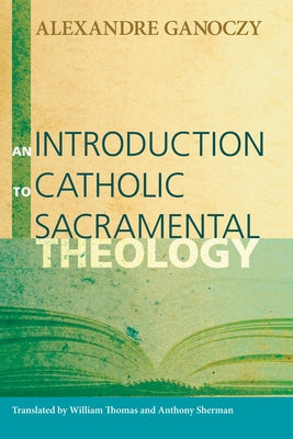 An Introduction to Catholic Sacramental Theology by Ganoczy, Alexandre