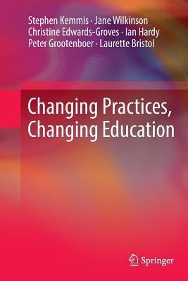 Changing Practices, Changing Education by Kemmis, Stephen