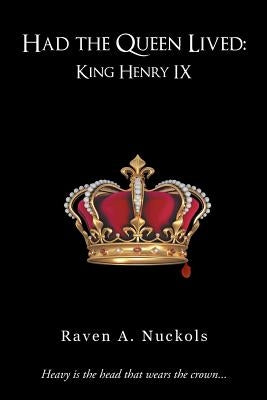 Had the Queen Lived: King Henry IX by Nuckols, Raven A.