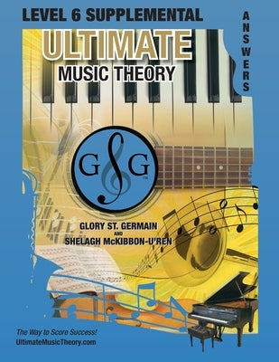LEVEL 6 Supplemental Answer Book - Ultimate Music Theory: LEVEL 6 Supplemental Answer Book - Ultimate Music Theory (identical to the LEVEL 6 Supplemen by St Germain, Glory