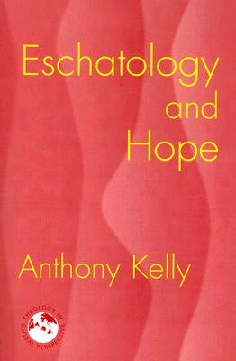 Eschatology and Hope by Kelly, Anthony