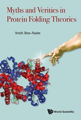 Myths and Verities in Protein Folding Theories by Ben-Naim, Arieh