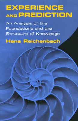 Experience and Prediction: An Analysis of the Foundations and the Structure of Knowledge by Reichenbach, Hans