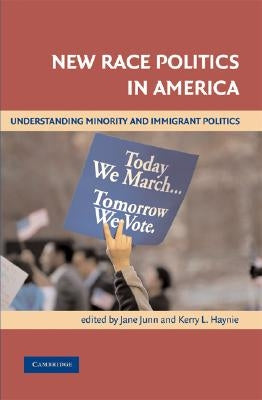 New Race Politics in America: Understanding Minority and Immigrant Politics by Junn, Jane