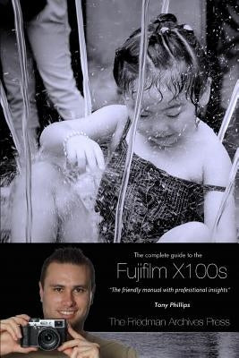 The Complete Guide to Fujifilm's X100s Camera (B&w Edition) by Phillips, Tony