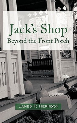 Jack's Shop: Beyond the Front Porch by Herndon, James P.