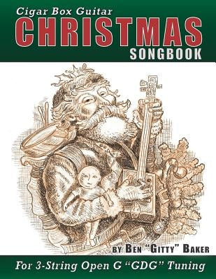 Cigar Box Guitar Christmas Songbook: 31 Classic Christmas Carols and Songs Arranged in Tablature for 3-string Open G GDG by Baker, Ben Gitty